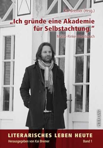 «Ich gründe eine Akademie für Selbstachtung.»: Moritz-Rinke-Arbeitsbuch (Literarisches Leben heute, Band 1) von Lang, Peter GmbH